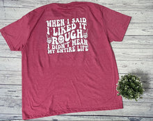 Load image into Gallery viewer, I like it rough