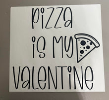 Load image into Gallery viewer, Pizza Is My valentine

